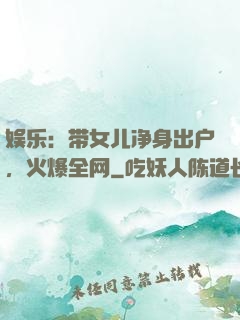 娱乐：带女儿净身出户，火爆全网
