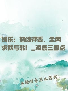 娱乐：怒喷评委，全网求我写歌！