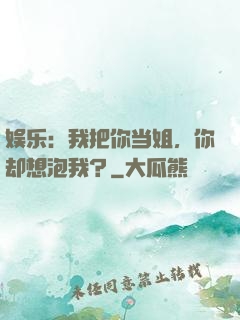 娱乐：我把你当姐，你却想泡我？