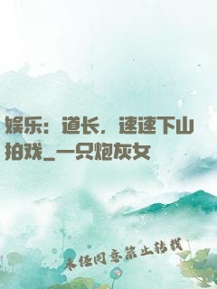 娱乐：道长，速速下山拍戏