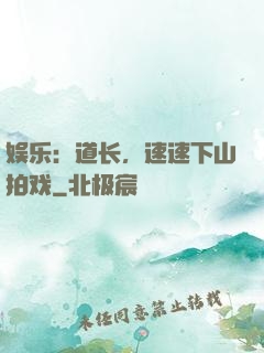 娱乐：道长，速速下山拍戏