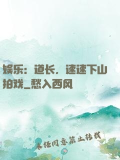 娱乐：道长，速速下山拍戏
