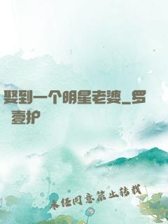 娶到一个明星老婆