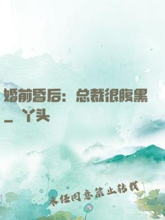 婚前昏后：总裁很腹黑