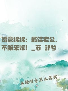 婚意绵绵：最佳老公，不服来嫁！