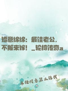 婚意绵绵：最佳老公，不服来嫁！