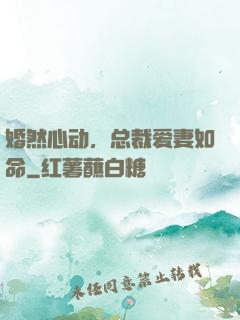 婚然心动，总裁爱妻如命