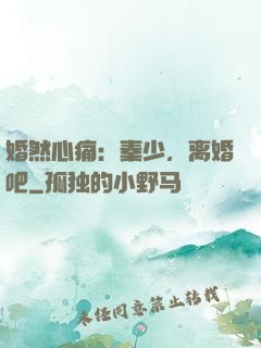 婚然心痛：秦少，离婚吧