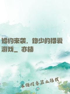 婚约来袭，路少的猎爱游戏