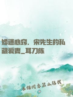 婚迷心窍，宋先生的私藏爱妻