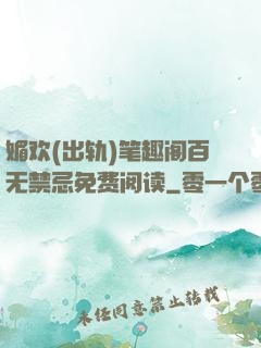 媚欢(出轨)笔趣阁百无禁忌免费阅读