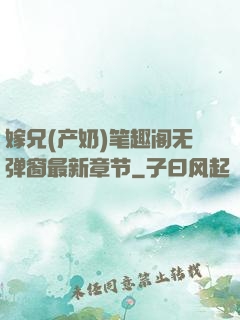 嫁兄(产奶)笔趣阁无弹窗最新章节