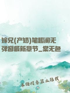 嫁兄(产奶)笔趣阁无弹窗最新章节