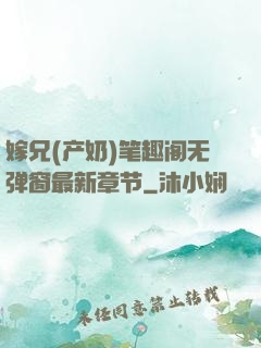 嫁兄(产奶)笔趣阁无弹窗最新章节