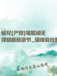 嫁兄(产奶)笔趣阁无弹窗最新章节