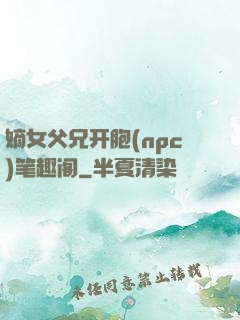 嫡女父兄开胞(npc)笔趣阁