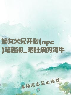 嫡女父兄开胞(npc)笔趣阁