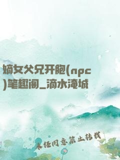 嫡女父兄开胞(npc)笔趣阁