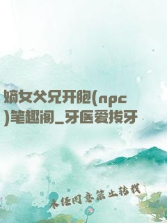 嫡女父兄开胞(npc)笔趣阁