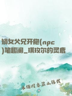 嫡女父兄开胞(npc)笔趣阁