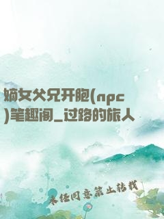 嫡女父兄开胞(npc)笔趣阁