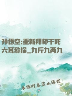 孙悟空:重新拜师干死六耳猕猴