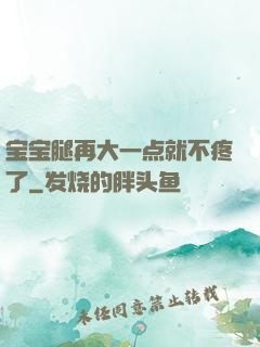 宝宝腿再大一点就不疼了