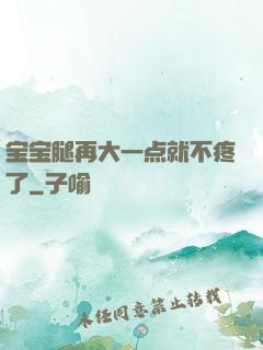 宝宝腿再大一点就不疼了