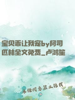 宝贝乖让我宠by阿司匹林全文免费