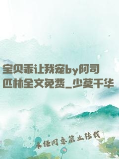 宝贝乖让我宠by阿司匹林全文免费