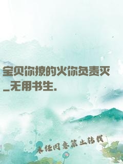 宝贝你撩的火你负责灭