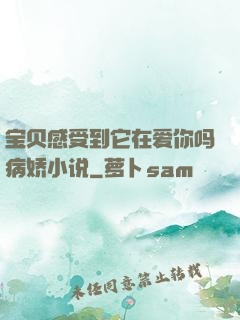 宝贝感受到它在爱你吗病娇小说