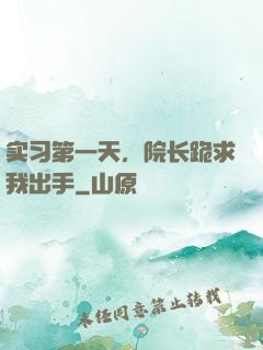 实习第一天，院长跪求我出手