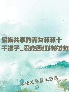 家族共享的养女苏苏十千佛子