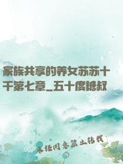 家族共享的养女苏苏十千第七章