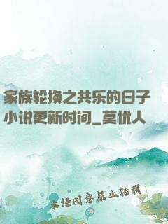 家族轮换之共乐的日子小说更新时间