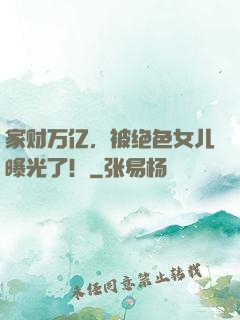 家财万亿，被绝色女儿曝光了！