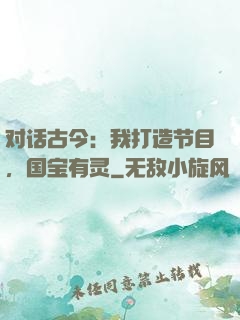 对话古今：我打造节目，国宝有灵