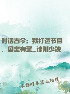 对话古今：我打造节目，国宝有灵