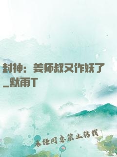 封神：姜师叔又作妖了