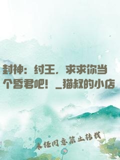 封神：纣王，求求你当个昏君吧！