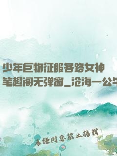少年巨物征服各路女神笔趣阁无弹窗