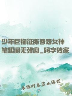少年巨物征服各路女神笔趣阁无弹窗