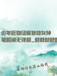 少年巨物征服各路女神笔趣阁无弹窗