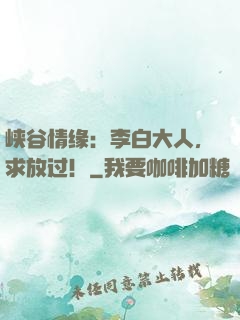 峡谷情缘：李白大人，求放过！