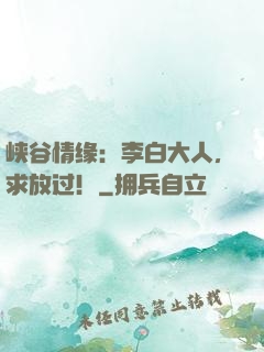 峡谷情缘：李白大人，求放过！