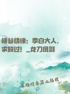 峡谷情缘：李白大人，求放过！