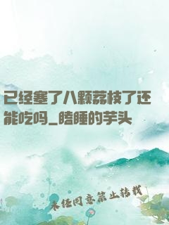 已经塞了八颗荔枝了还能吃吗