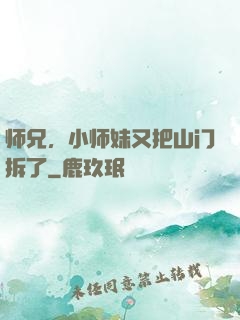 师兄，小师妹又把山门拆了