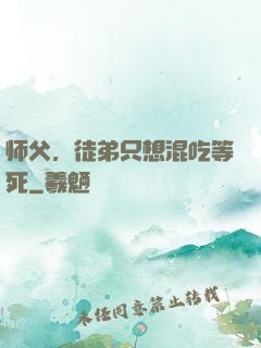 师父，徒弟只想混吃等死